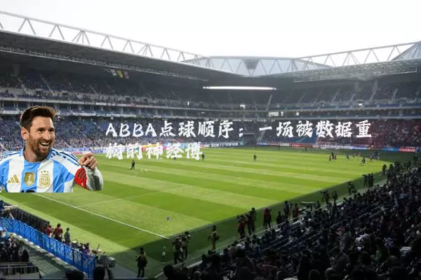 ABBA点球顺序:一场被数据重构的神经博弈