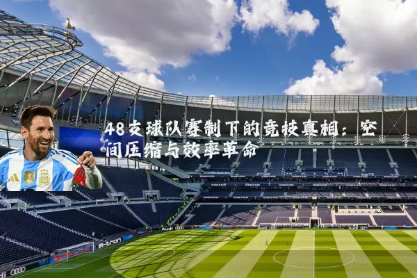 48支球队赛制下的竞技真相：空间压缩与效率革命