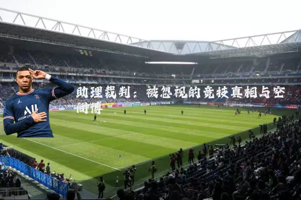助理裁判:被忽视的竞技真相与空间博弈